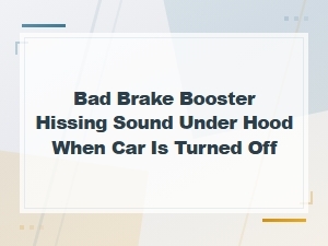 Bad Brake Booster Hissing Sound Under Hood When Car Is Turned Off