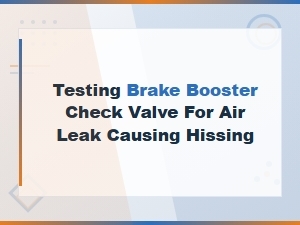 How to Test a Brake Booster Check Valve for Air Leaks and Hissing Sounds