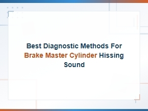 Diagnosing Brake Master Cylinder Hissing Sound: Best Diy Methods