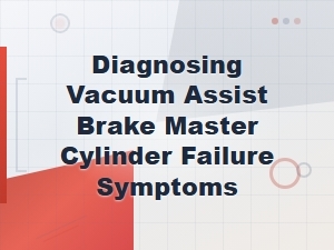 Hissing Sound From Brake Pedal: Diagnosing Vacuum Assist Master Cylinder Failure